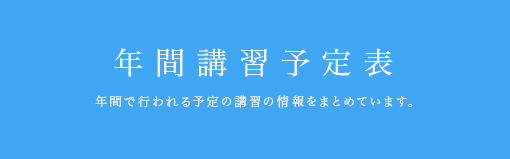 年間講習予定表 年間で行われる予定の講習の情報をまとめています。